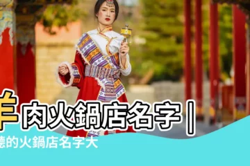 【羊肉火鍋店名字大全】羊肉火鍋店名字 |好聽的火鍋店名字大全 |羊肉店名字大全 |
