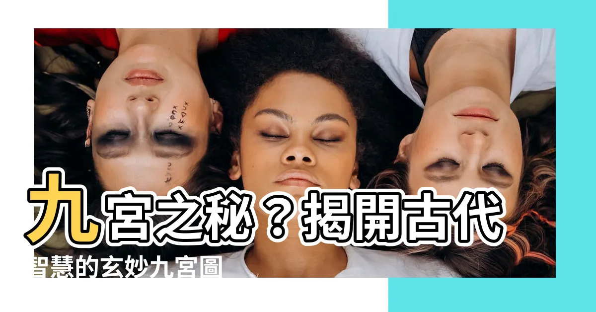 【九宮】九宮之秘？揭開古代智慧的玄妙九宮圖