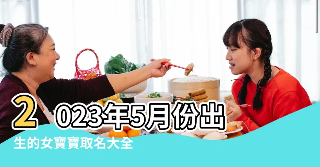 2023年5月份出生的女寶寶取名大全及寓意是什麼 |取個好名字 |12生肖寶寶取名字這樣選 |【幫5月5日生女孩取名】