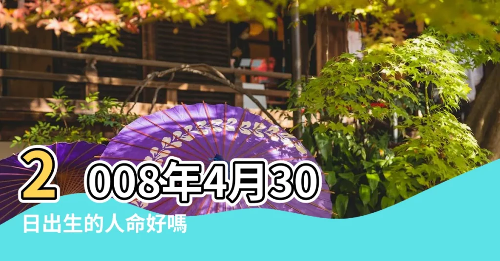 2008年4月30日出生的人命好嗎 |2008年4月30日出生時間看命運 |農曆二零 |【2008年4月30日出生查詢】