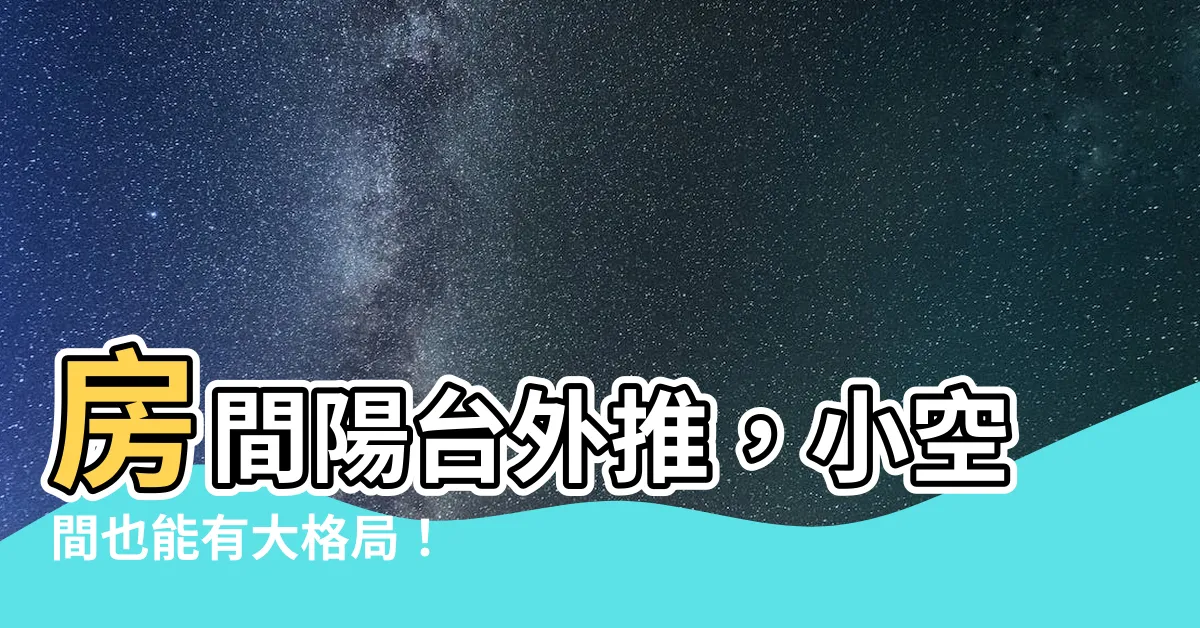 【房間陽台外推】房間陽台外推，小空間也能有大格局！