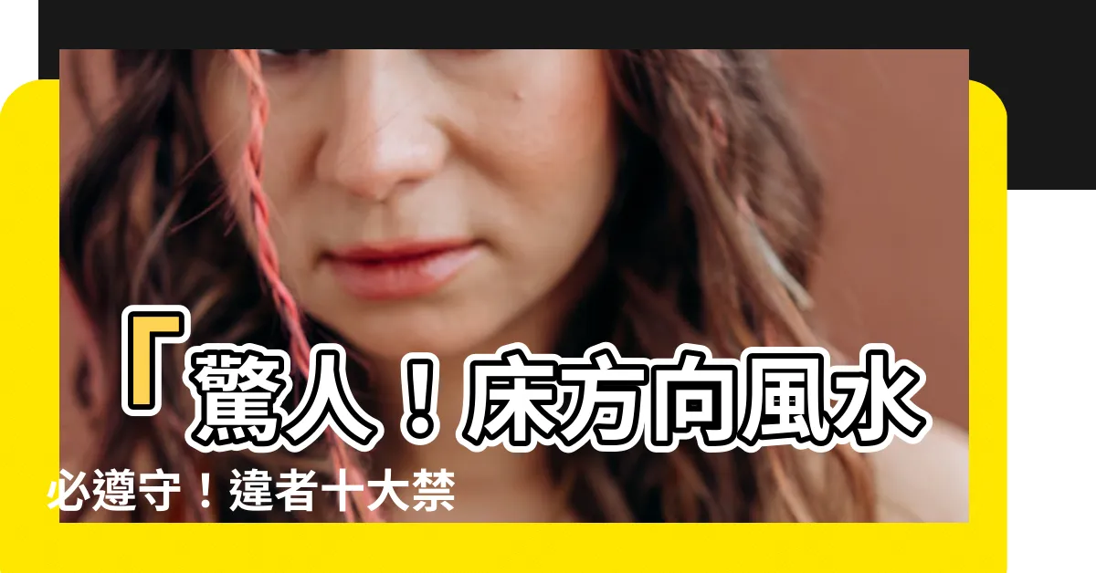【牀方向 風水】「驚人！牀方向風水必遵守！違者十大禁忌暴雷！」