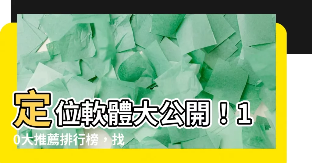 【定位軟體】定位軟體大公開！10大推薦排行榜，找不到另一半小心被甩
