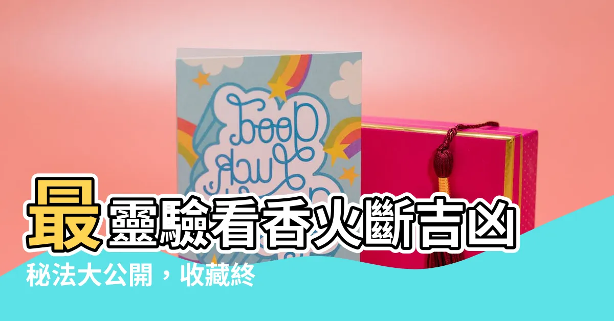 【看香火】最靈驗看香火斷吉凶秘法大公開，收藏終身受用！