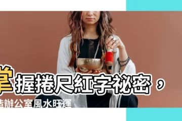 【捲尺紅字】掌握捲尺紅字秘密，打造辦公室風水旺運局！