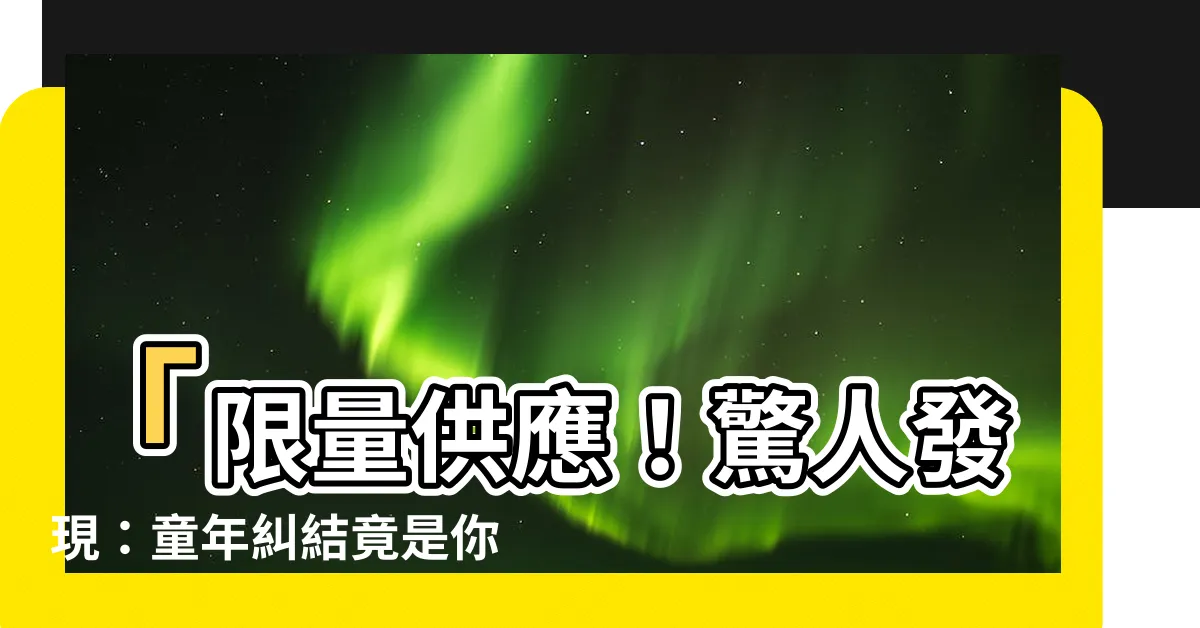 【制約數】「限量供應！驚人發現：童年糾結竟是你成功的關鍵」