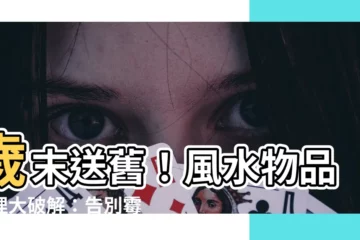 【風水物品 處理】歲末送舊！風水物品處理大破解：告別黴運迎好運