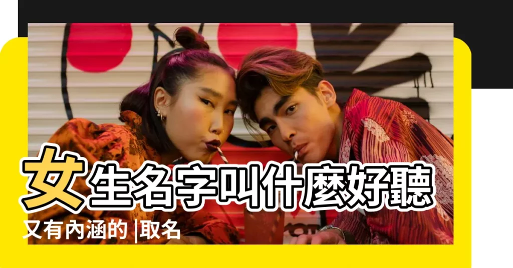 女生名字叫什麼好聽又有內涵的 |取名叫一什麼名字好聽 |好聽的女生名字大全 |【一可以取什麼名字好聽的名字是什麼】