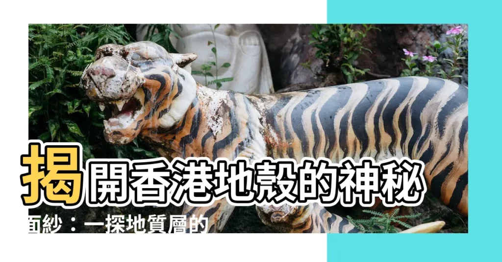 【地質層】揭開香港地殼的神秘面紗：一探地質層的奧秘