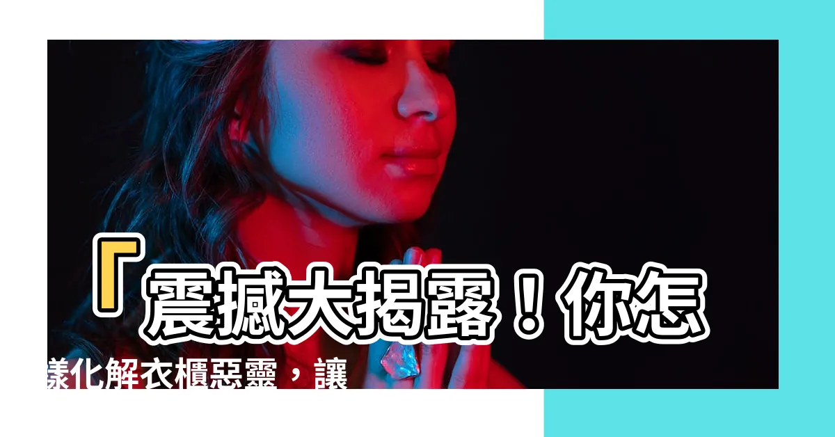 【衣櫃角對牀化解】「震撼大揭露！你怎樣化解衣櫃惡靈，讓角對牀功力瞬間破功！」