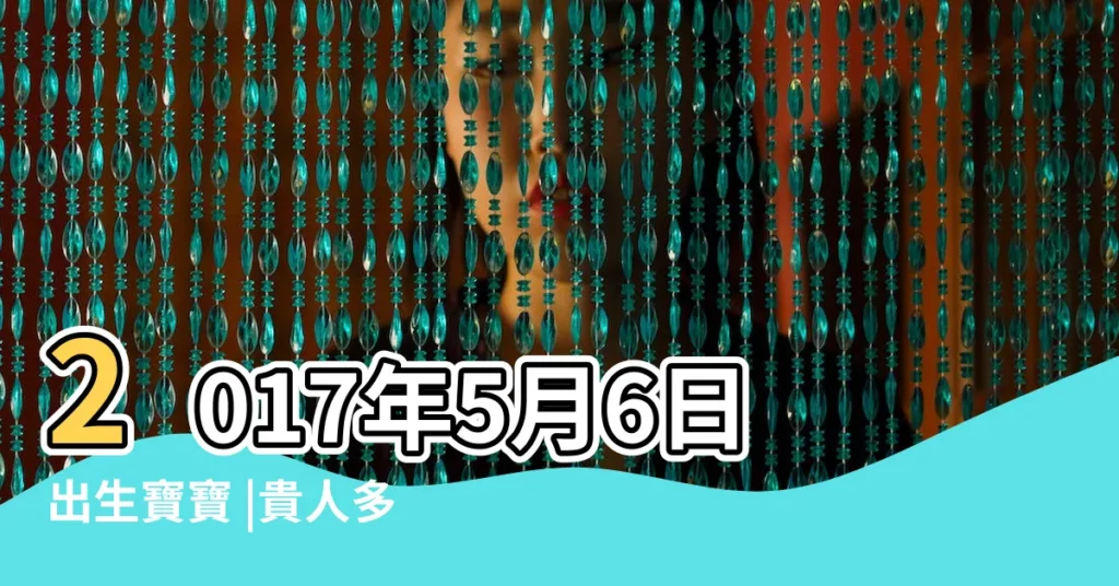2017年5月6日出生寶寶 |貴人多助 |身弱財旺 |【2017年5月6日 生孩子】