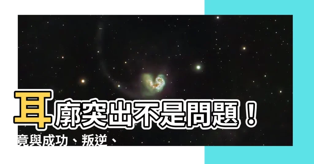 【耳廓突出】耳廓突出不是問題！ 竟與成功、叛逆、感情有這些關係