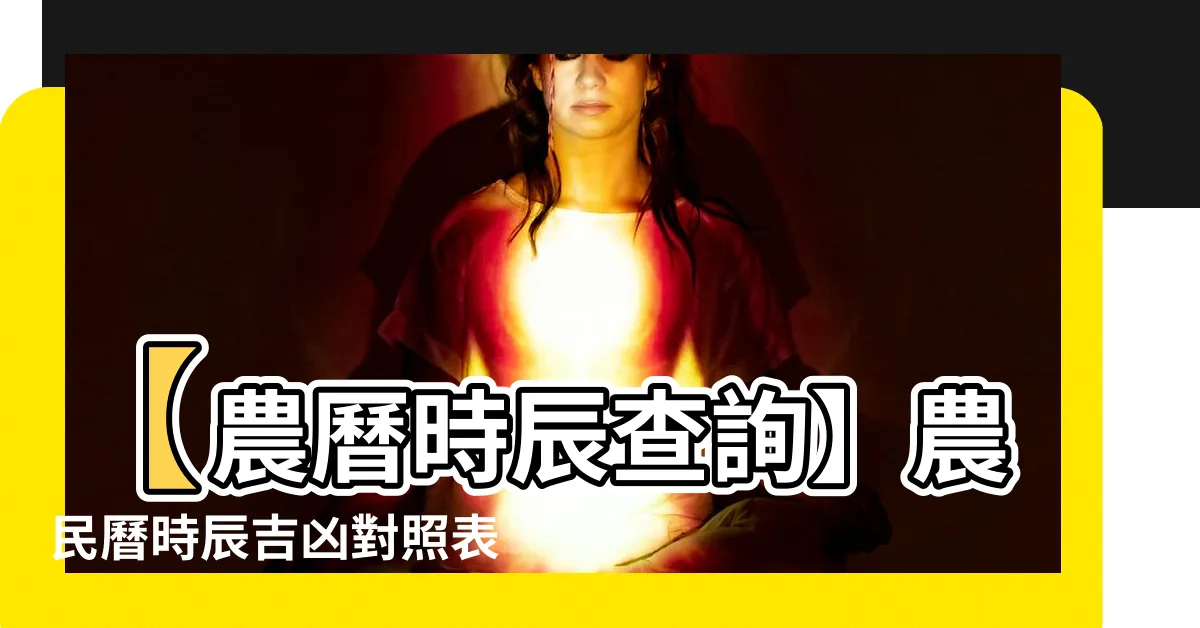 【農曆時辰查詢】【農曆時辰查詢】農民曆時辰吉凶對照表，今日吉時查詢