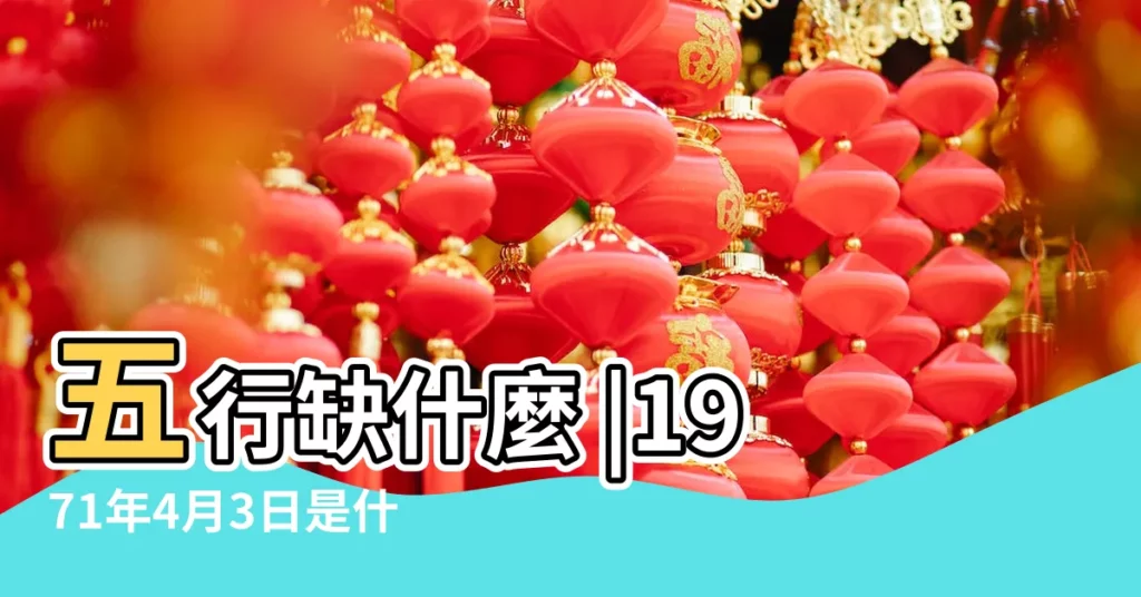 五行缺什麼 |1971年4月3日是什麼命 |1971年4月3日出生的人五行缺什麼 |【1971年4月3日辰時起名】