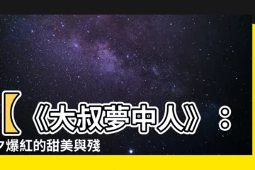 【夢中人意思】【《大叔夢中人》：一夕爆紅的甜美與殘酷】