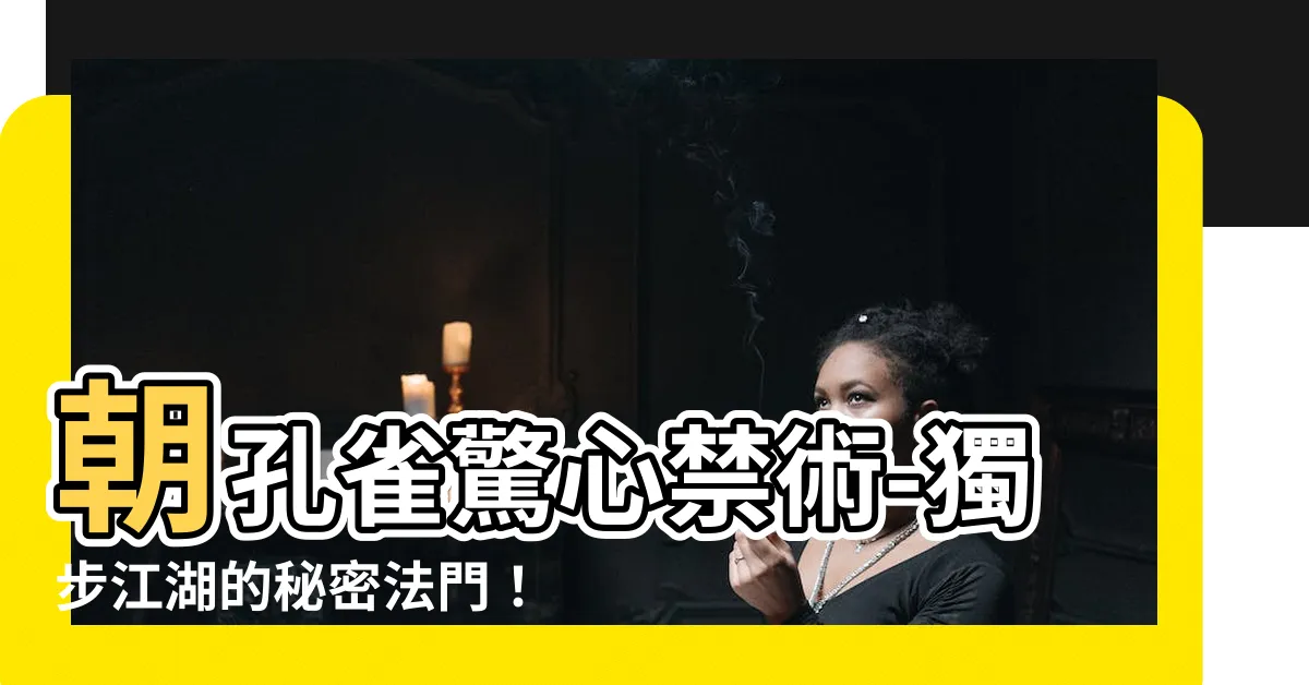 【朝孔雀】朝孔雀驚心禁術-獨步江湖的秘密法門！