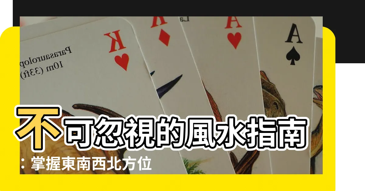 【東南西北方位】不可忽視的風水指南：掌握東南西北方位，助你運勢大開！