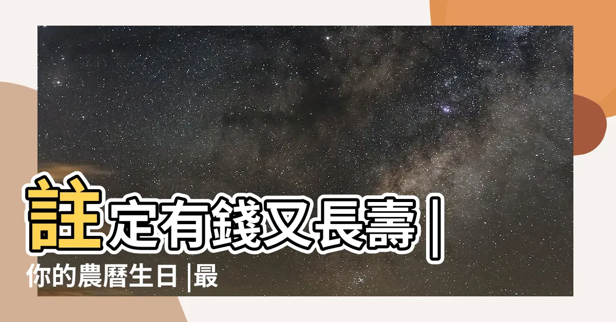 【農曆 生日】註定有錢又長壽 |你的農曆生日 |最容易大富大貴 |