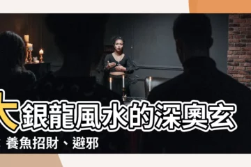 【大銀龍 風水】大銀龍風水的深奧玄機：養魚招財、避邪趨吉的風水秘訣