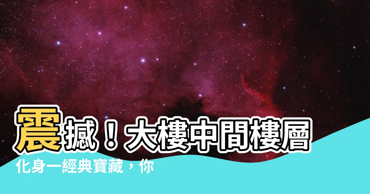 【大樓中間樓層】震撼！大樓中間樓層化身一經典寶藏，你敢相信這個秘密？！