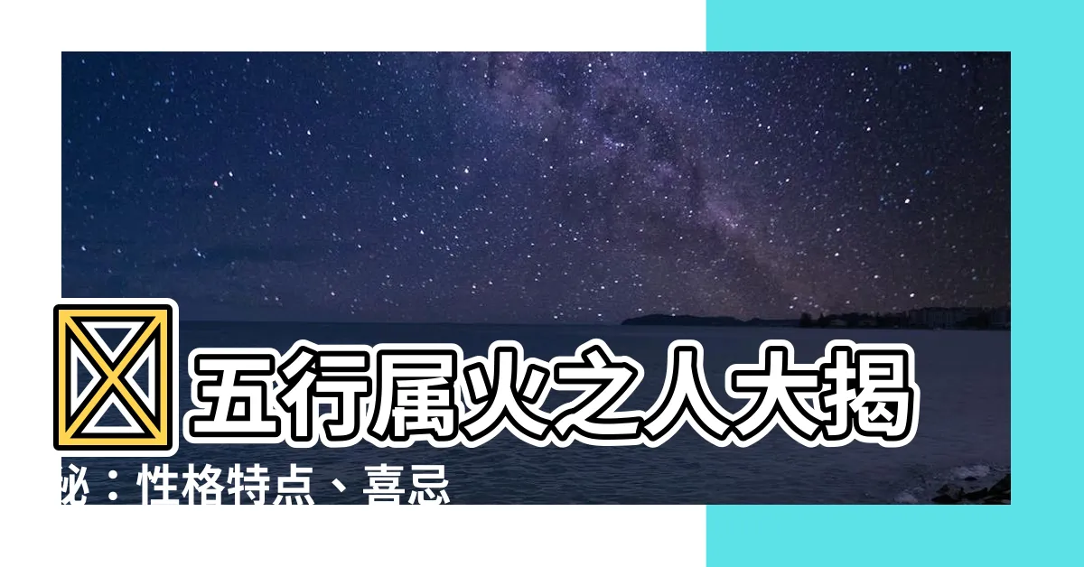 【屬火】🔥五行屬火之人大揭秘：性格特點、喜忌分析以及未來20年運勢🔥