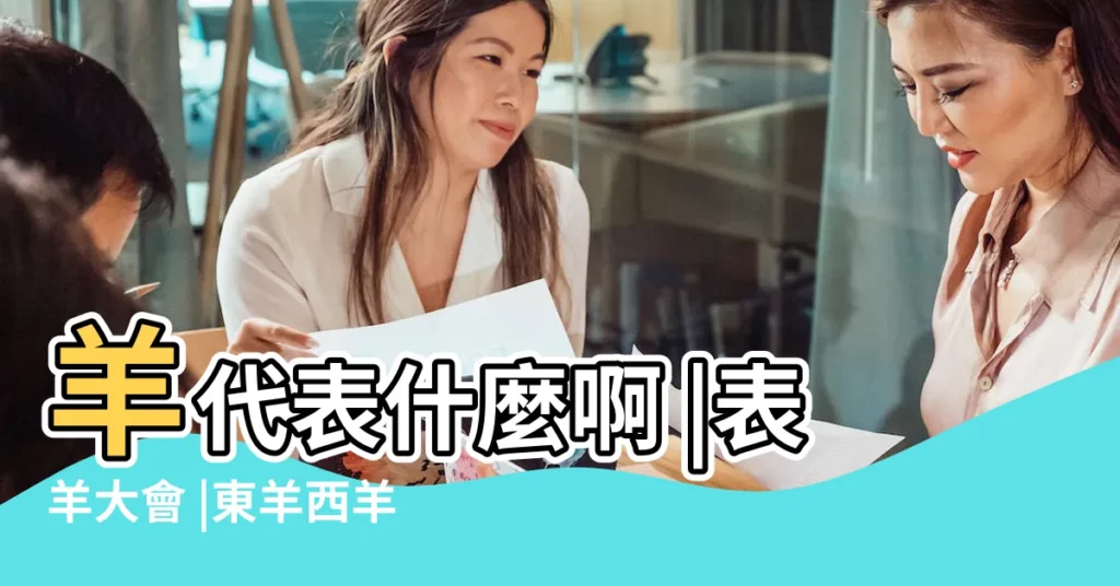 羊代表什麼啊 |表羊大會 |東羊西羊大不同 |【羊在古代的意思是什麼動物】