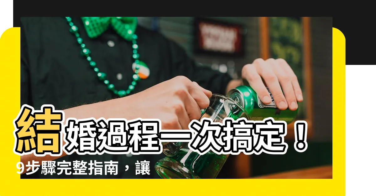 【結婚過程】結婚過程一次搞定！9步驟完整指南，讓你的婚禮完美無缺