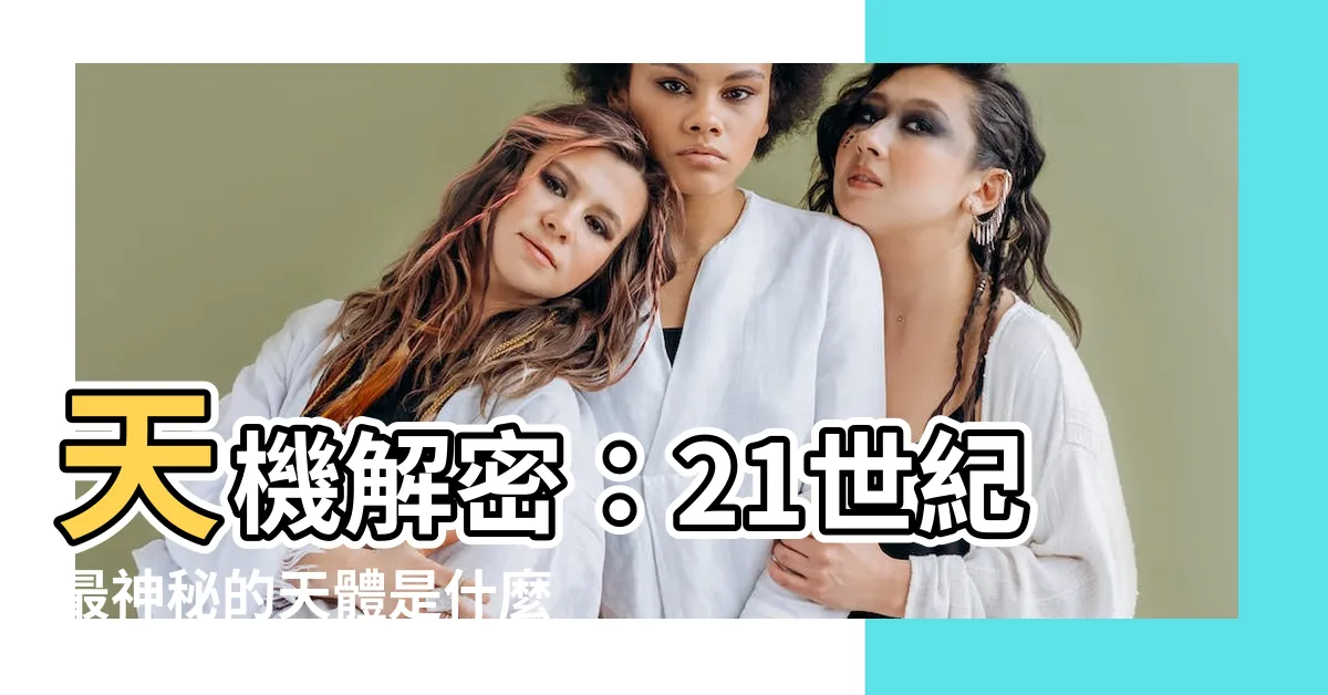 【天機是什麼】天機解密：21世紀最神秘的天體是什麼？