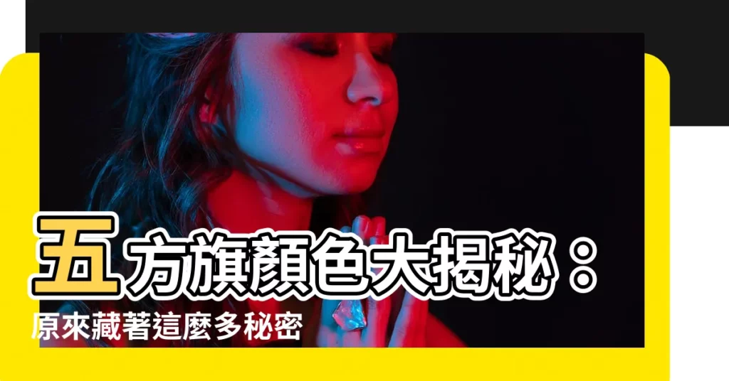 【五方旗顏色】五方旗顏色大揭秘：原來藏著這麼多秘密！