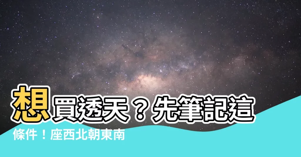 【座西北朝東南的房子】想買透天？先筆記這條件！座西北朝東南的房子好處多到説不完