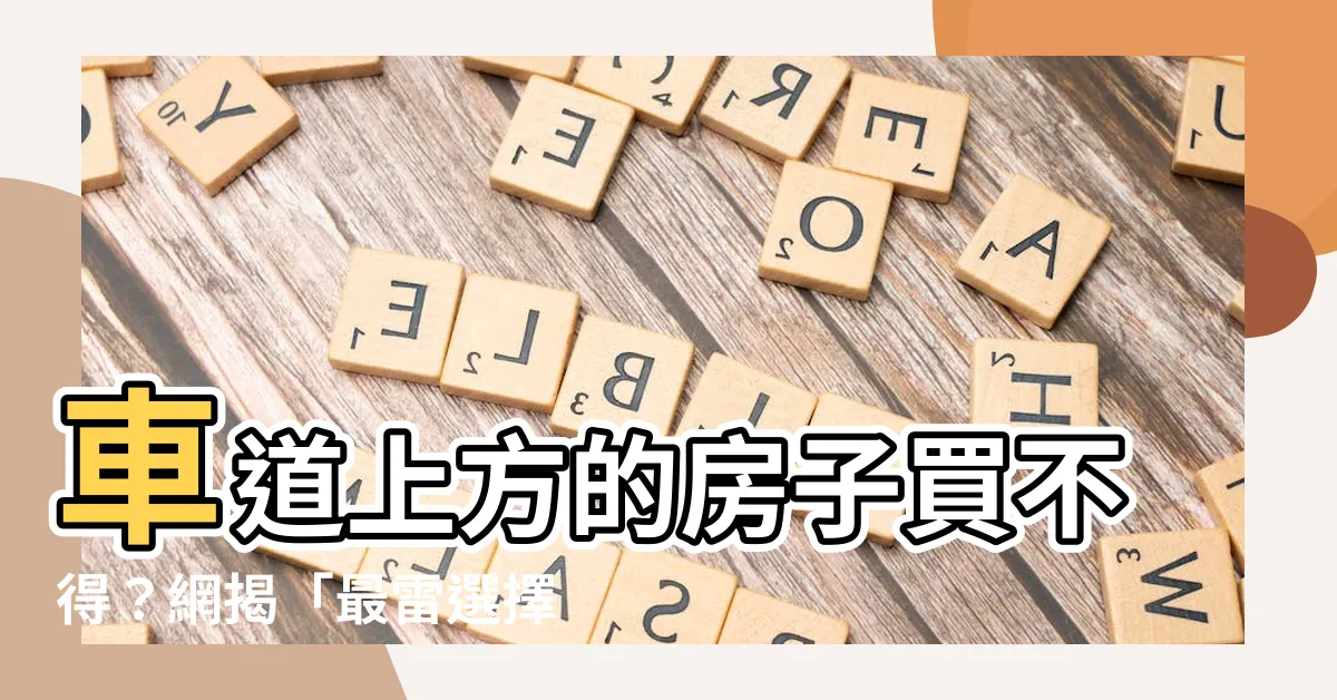 【車道上方的房子可以買嗎】車道上方的房子買不得？網揭「最雷選擇」住進後悔「賣也賣不掉」
