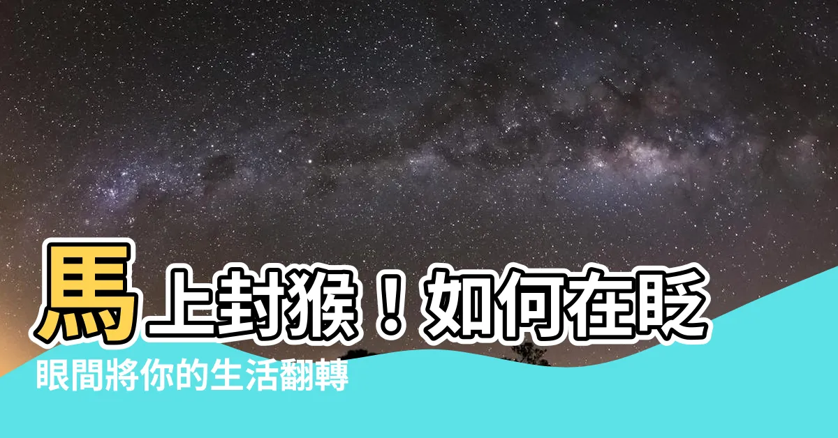【馬上封猴】馬上封猴！如何在眨眼間將你的生活翻轉