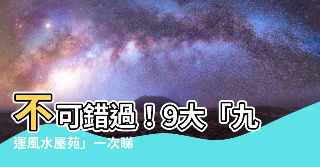 【九運風水屋苑】不可錯過！9大「九運風水屋苑」一次睇！