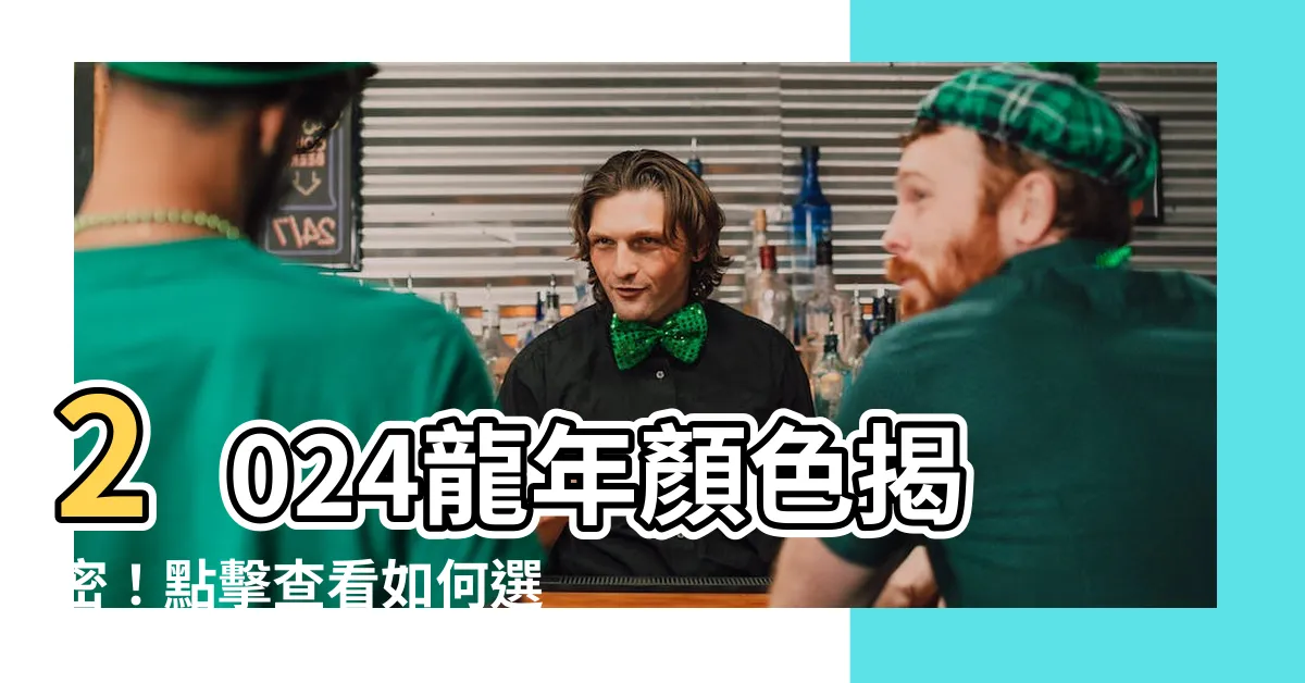 【2024龍年顏色】2024龍年顏色揭密！點擊查看如何選擇幸運色調，讓您開運過年