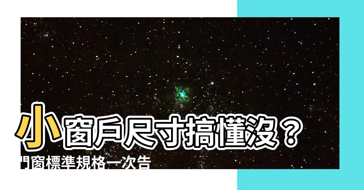 【小窗户尺寸】小窗户尺寸搞懂沒？門窗標準規格一次告訴你！