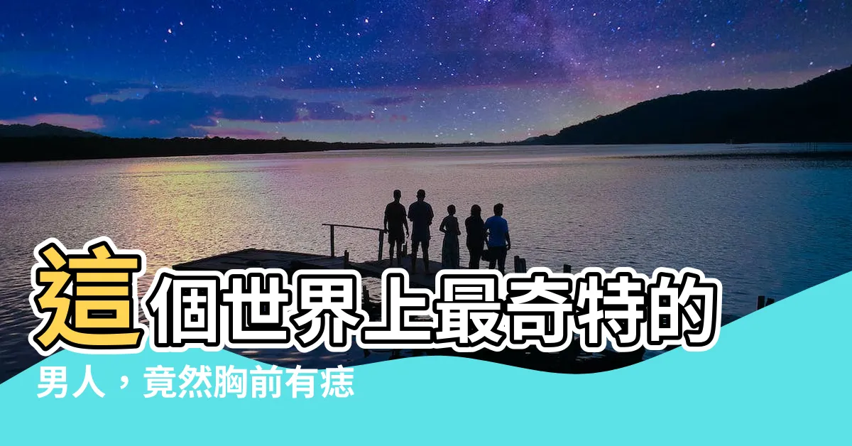【胸前有痣男】這個世界上最奇特的男人，竟然胸前有痣！