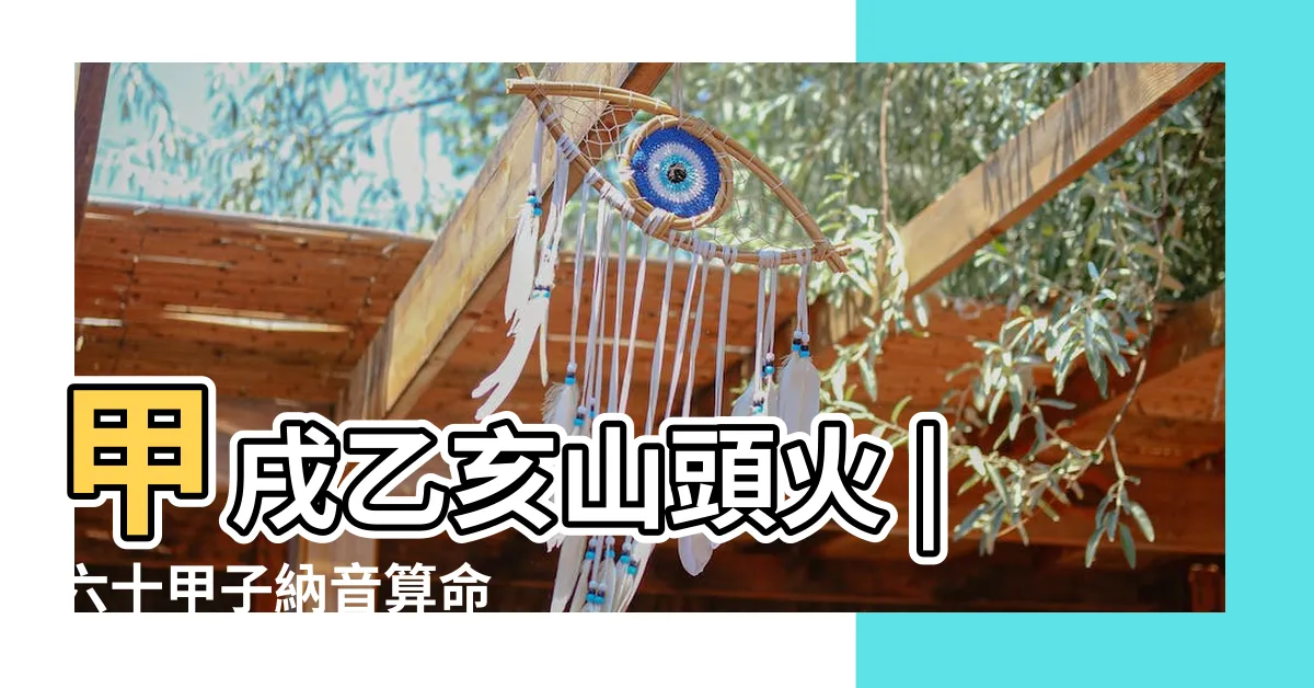 【納音 山頭火】甲戌乙亥山頭火 |六十甲子納音算命 |山頭火命 |
