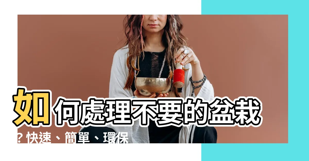 【不要的盆栽】如何處理不要的盆栽？快速、簡單、環保的方法！