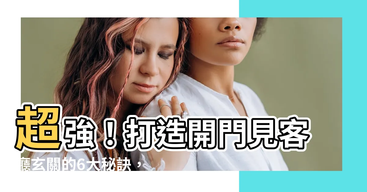 【開門見客廳玄關】超強！打造開門見客廳玄關的6大秘訣，迎好運、招財進寶！