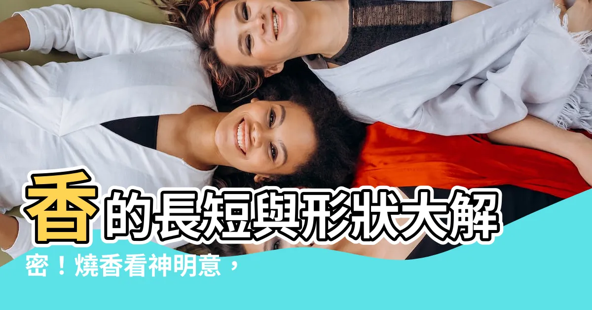 【香 長短 意思】香的長短與形狀大解密！燒香看神明意，二十四香譜揭秘吉凶