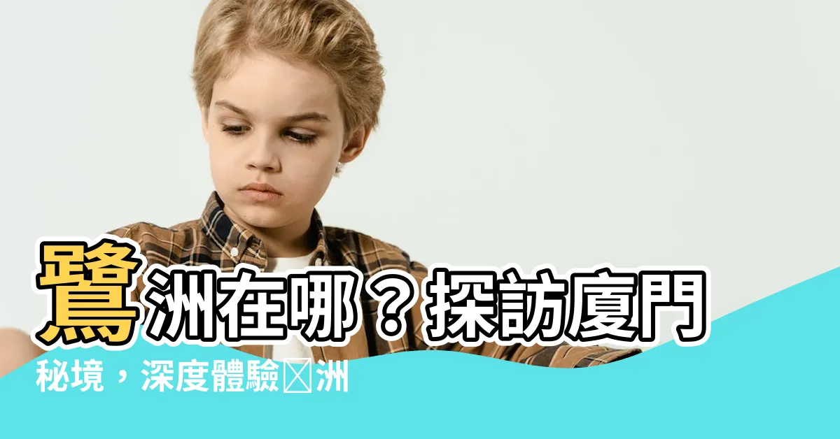 【鷺洲在哪一省】鷺洲在哪？探訪廈門秘境，深度體驗鷺洲島之美