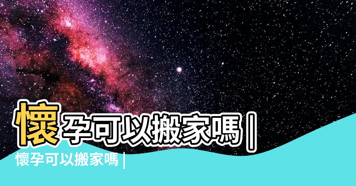 【懷孕能搬家嗎】懷孕可以搬家嗎 |懷孕可以搬家嗎 |孕婦搬家這3件事千萬要 |