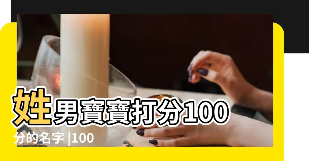 姓男寶寶打分100分的名字 |100分姓男孩的名字 |師姓男孩100分名字大全 |【100分師姓男寶寶名字】