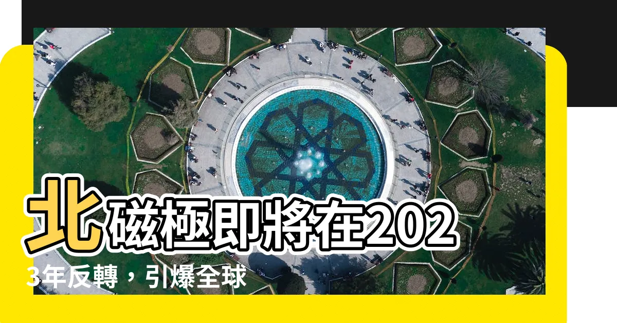 【北磁極 2023】北磁極即將在2023年反轉，引爆全球科學界的熱烈探討！