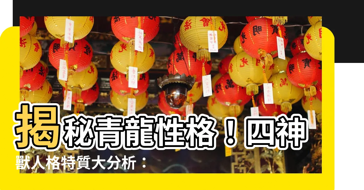 【青龍 性格】揭秘青龍性格！四神獸人格特質大分析：你是哪種守護神？