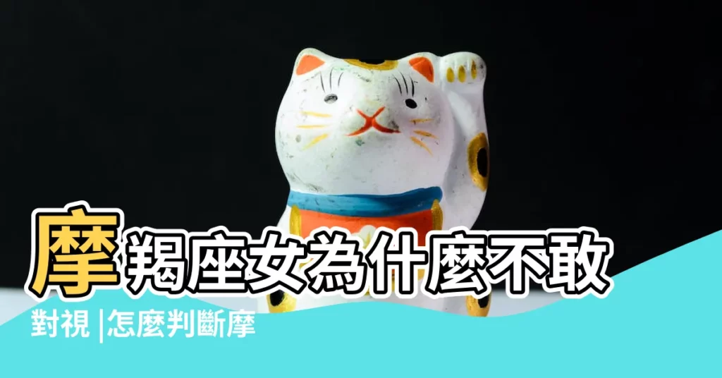 摩羯座女為什麼不敢對視 |怎麼判斷摩羯座是不是喜歡你 |摩羯女不直視我的眼睛是對我有意思嗎 |【摩羯女不敢看你的眼睛】