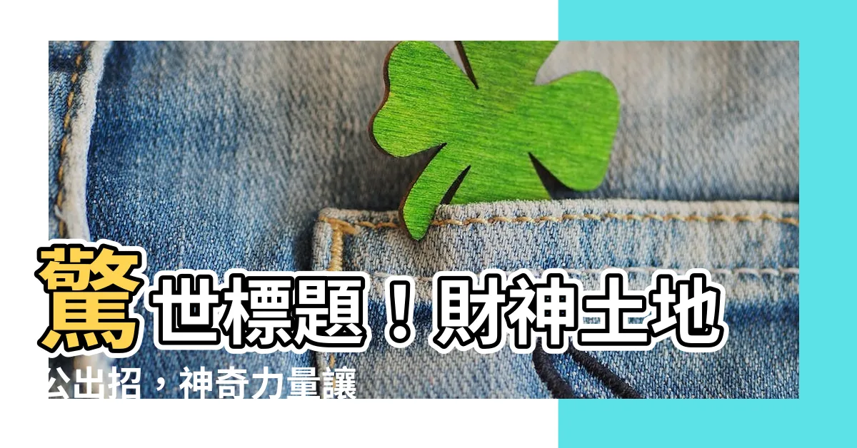 【財神土地公】驚世標題！財神土地公出招，神奇力量讓你一夜暴富！