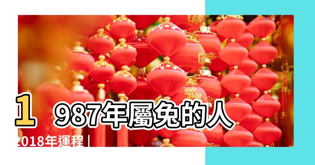 1987年屬兔的人2018年運程 |1987年出生的屬兔人2018年運勢 |1987年出生的屬兔人2018年運勢 |【1987年出生的在2018年運氣】