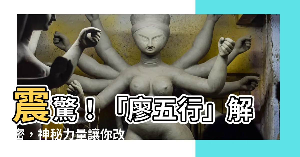 【廖五行】震驚！「廖五行」解密，神秘力量讓你改變命運的關鍵