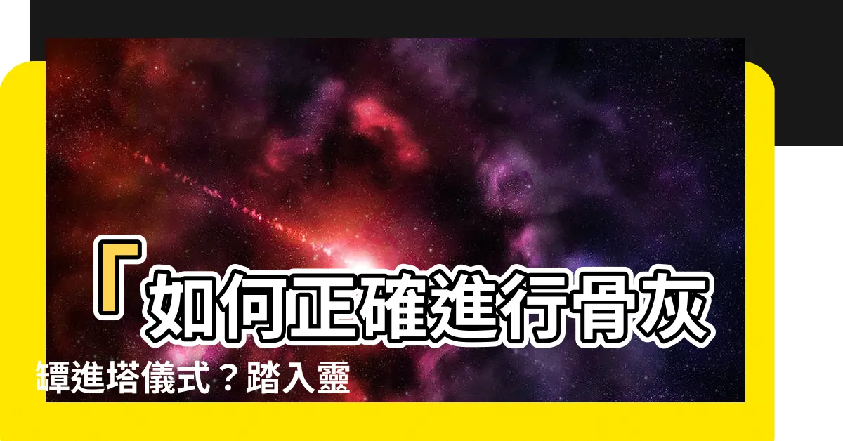 【骨灰罈進塔】「如何正確進行骨灰罈進塔儀式？踏入靈骨塔的禁忌與注意事項」